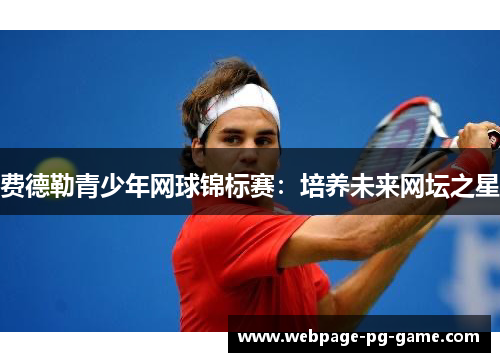 费德勒青少年网球锦标赛：培养未来网坛之星