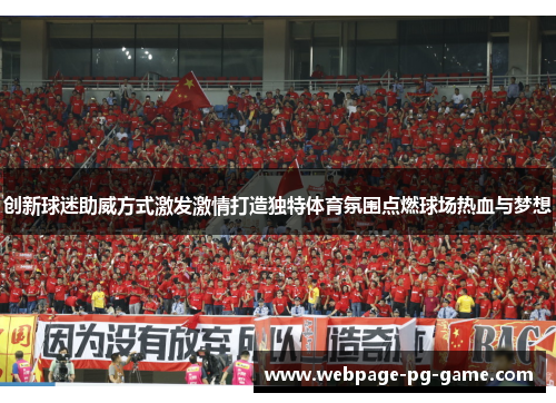 创新球迷助威方式激发激情打造独特体育氛围点燃球场热血与梦想