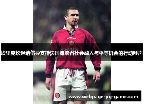 埃里克坎通纳倡导支持法国流浪者社会融入与平等机会的行动呼声 埃里克坎通纳倡导支持法国流浪者社会融入与平等机会的行动呼声