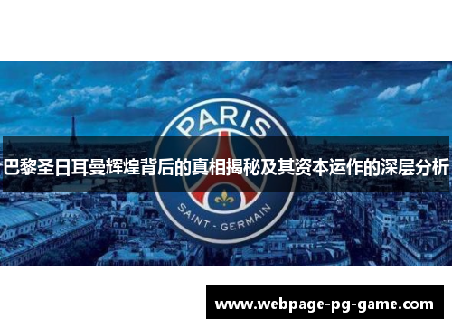 巴黎圣日耳曼辉煌背后的真相揭秘及其资本运作的深层分析