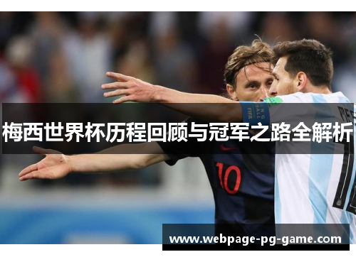 梅西世界杯历程回顾与冠军之路全解析