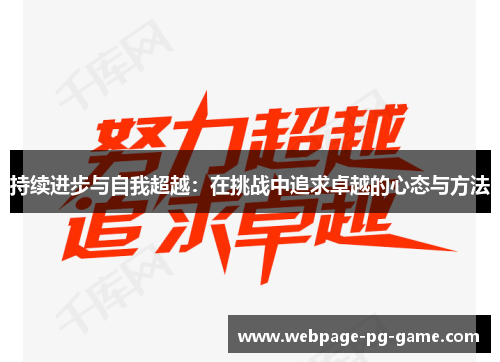 持续进步与自我超越:在挑战中追求卓越的心态与方法 持续进步与自我超越:在挑战中追求卓越的心态与方法