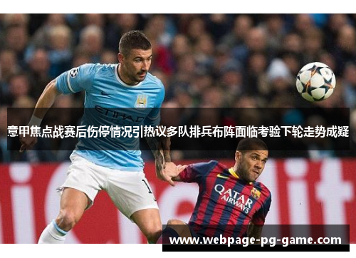 意甲焦点战赛后伤停情况引热议多队排兵布阵面临考验下轮走势成疑