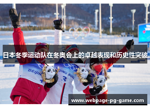 日本冬季运动队在冬奥会上的卓越表现和历史性突破 日本冬季运动队在冬奥会上的卓越表现和历史性突破