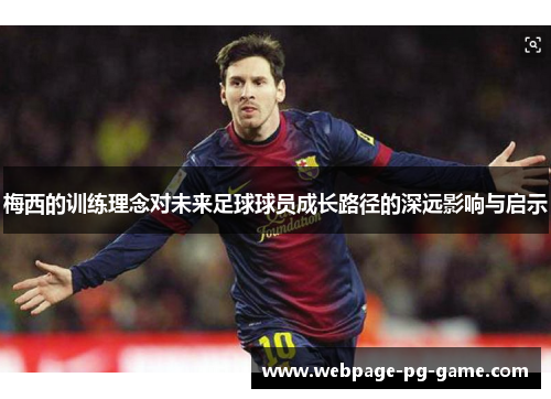 梅西的训练理念对未来足球球员成长路径的深远影响与启示