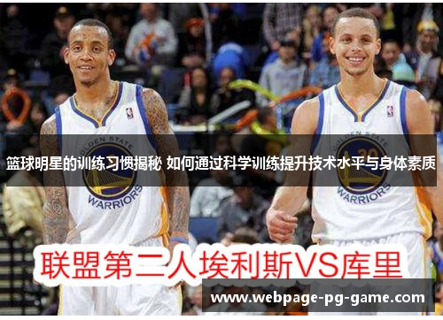 篮球明星的训练习惯揭秘 如何通过科学训练提升技术水平与身体素质 篮球明星的训练习惯揭秘 如何通过科学训练提升技术水平与身体素质